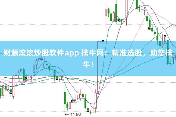 财源滚滚炒股软件app 擒牛网：精准选股，助您擒牛！